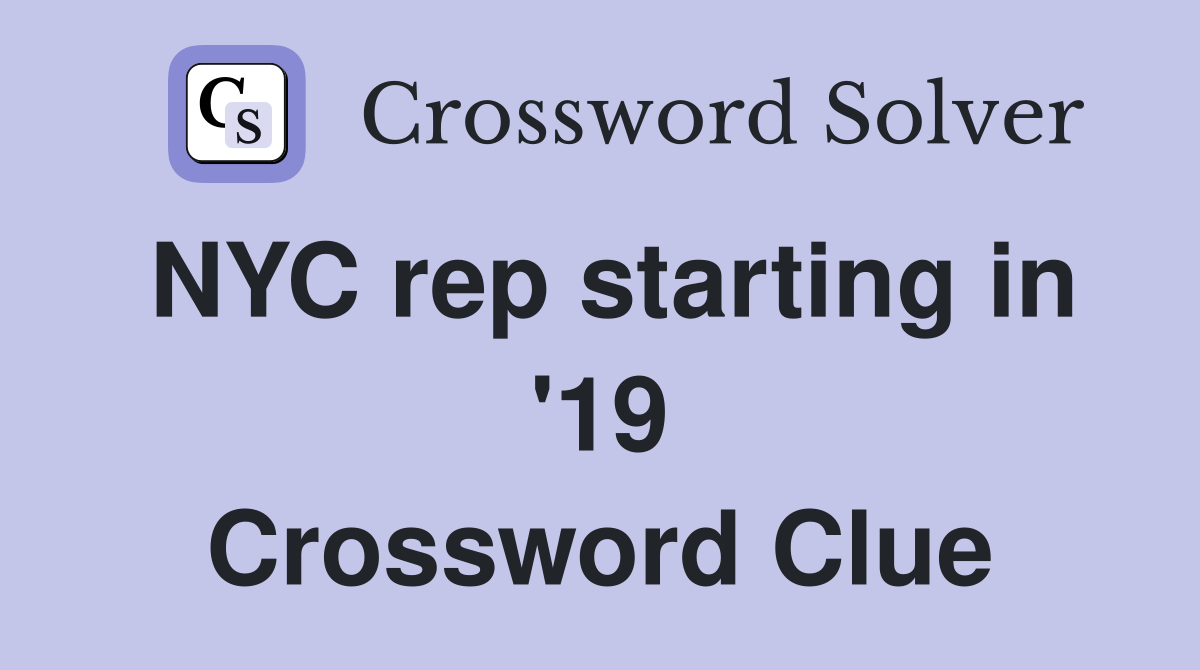 NYC rep starting in '19 Crossword Clue Answers Crossword Solver